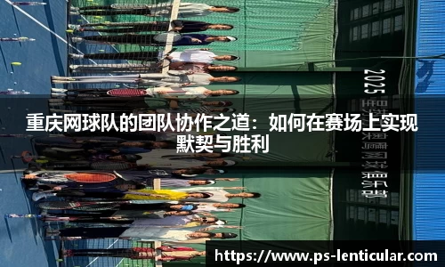 重庆网球队的团队协作之道：如何在赛场上实现默契与胜利