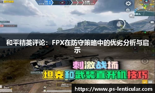 和平精英评论：FPX在防守策略中的优劣分析与启示